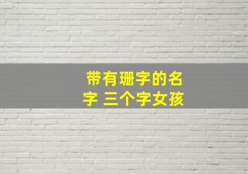 带有珊字的名字 三个字女孩